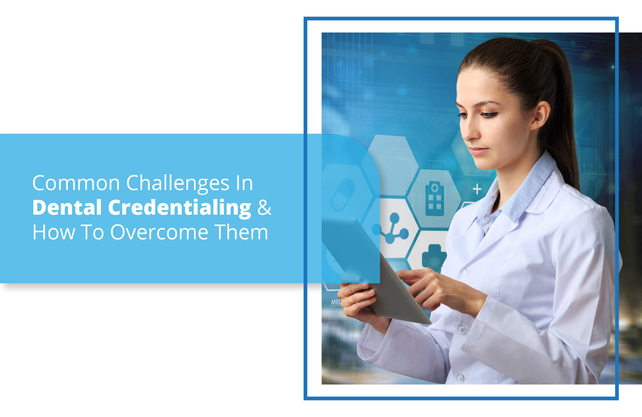 Common Challenges in Dental Credentialing and How to Them